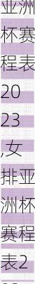 女排亚洲杯赛程表2023,女排亚洲杯赛程表2023年
