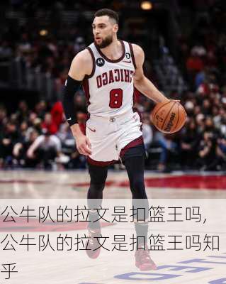 公牛队的拉文是扣篮王吗,公牛队的拉文是扣篮王吗知乎