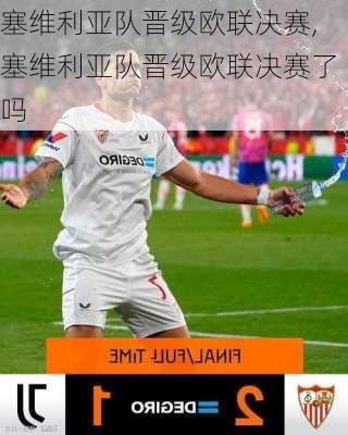 塞维利亚队晋级欧联决赛,塞维利亚队晋级欧联决赛了吗