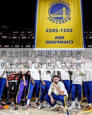 勇士时隔几年进入总决赛,勇士时隔几年进入总决赛