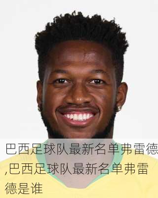 巴西足球队最新名单弗雷德,巴西足球队最新名单弗雷德是谁