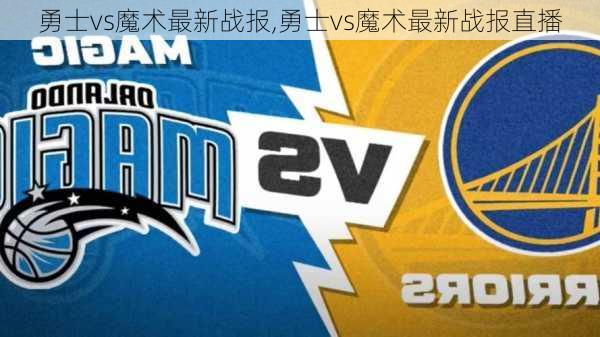 勇士vs魔术最新战报,勇士vs魔术最新战报直播