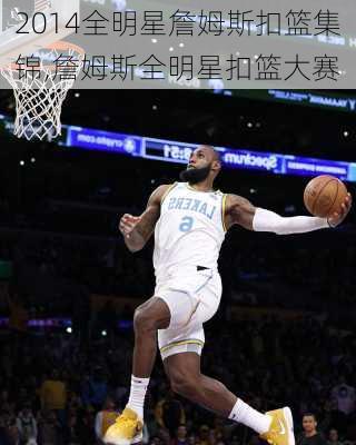 2014全明星詹姆斯扣篮集锦,詹姆斯全明星扣篮大赛