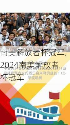 南美解放者杯冠军,2024南美解放者杯冠军