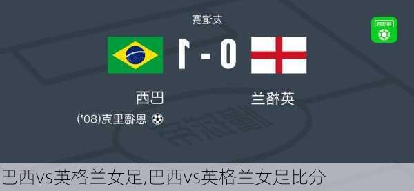巴西vs英格兰女足,巴西vs英格兰女足比分
