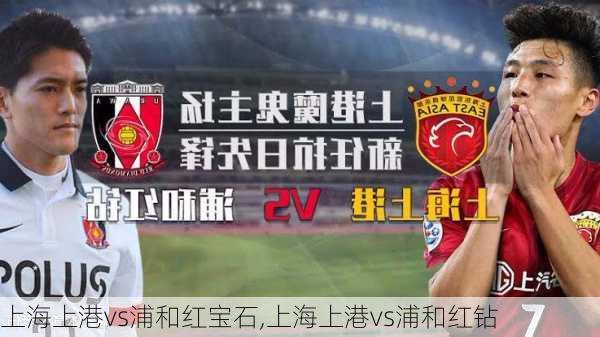 上海上港vs浦和红宝石,上海上港vs浦和红钻