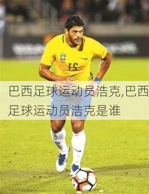 巴西足球运动员浩克,巴西足球运动员浩克是谁