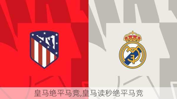 皇马绝平马竞,皇马读秒绝平马竞