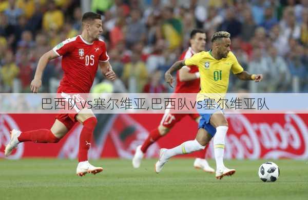 巴西队vs塞尔维亚,巴西队vs塞尔维亚队