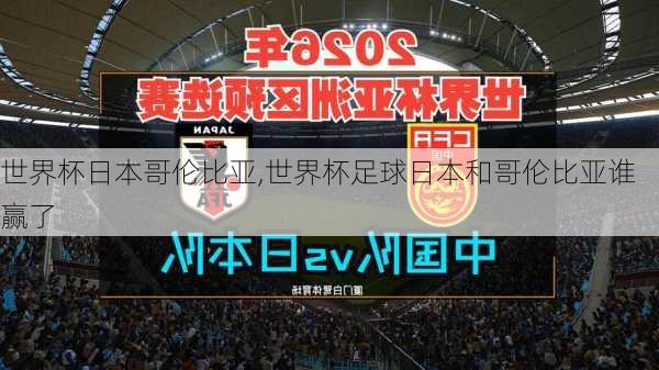 世界杯日本哥伦比亚,世界杯足球日本和哥伦比亚谁赢了