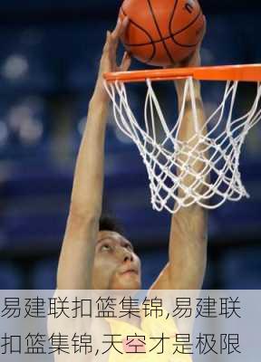 易建联扣篮集锦,易建联扣篮集锦,天空才是极限