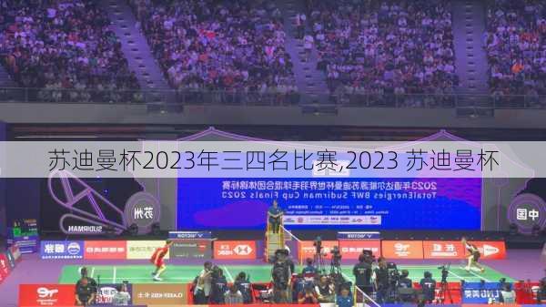 苏迪曼杯2023年三四名比赛,2023 苏迪曼杯