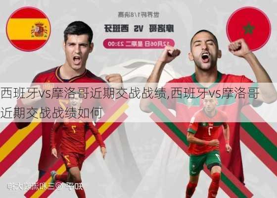 西班牙vs摩洛哥近期交战战绩,西班牙vs摩洛哥近期交战战绩如何