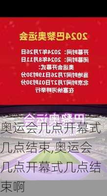 奥运会几点开幕式几点结束,奥运会几点开幕式几点结束啊