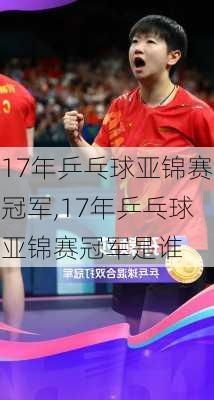 17年乒乓球亚锦赛冠军,17年乒乓球亚锦赛冠军是谁