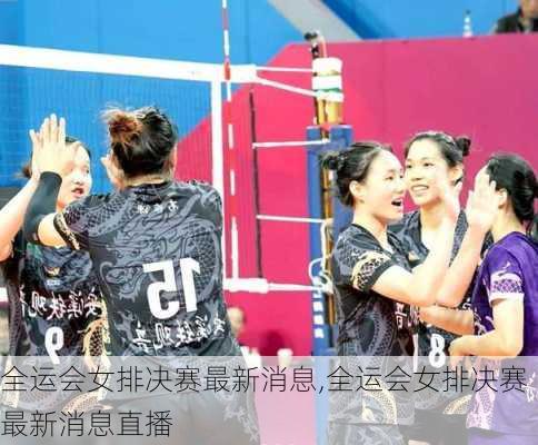 全运会女排决赛最新消息,全运会女排决赛最新消息直播