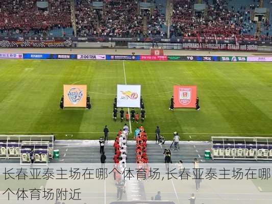 长春亚泰主场在哪个体育场,长春亚泰主场在哪个体育场附近