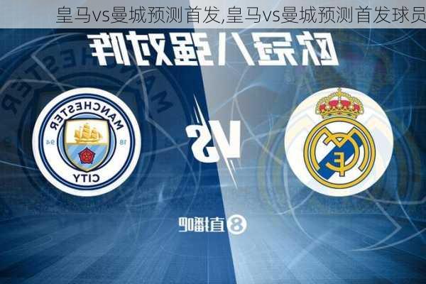 皇马vs曼城预测首发,皇马vs曼城预测首发球员