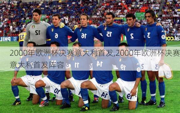 2000年欧洲杯决赛意大利首发,2000年欧洲杯决赛意大利首发阵容