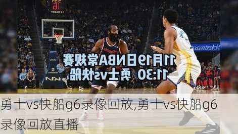 勇士vs快船g6录像回放,勇士vs快船g6录像回放直播