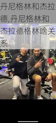 丹尼格林和杰拉德,丹尼格林和杰拉德格林啥关系