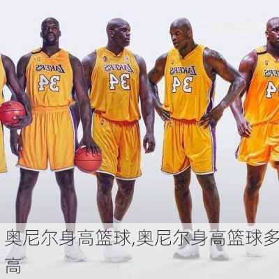 奥尼尔身高篮球,奥尼尔身高篮球多高