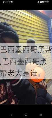 巴西墨西哥黑帮,巴西墨西哥黑帮老大是谁