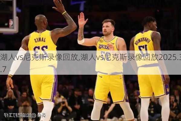湖人vs尼克斯录像回放,湖人vs尼克斯录像回放2025.3.7