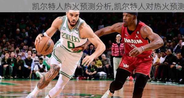 凯尔特人热火预测分析,凯尔特人对热火预测
