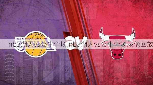 nba湖人vs公牛全场,nba湖人vs公牛全场录像回放
