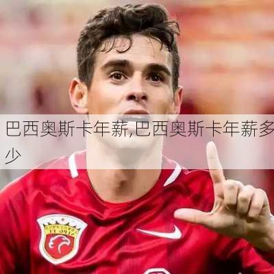 巴西奥斯卡年薪,巴西奥斯卡年薪多少