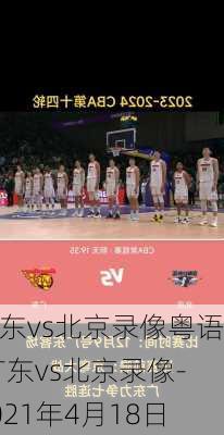 广东vs北京录像粤语,广东vs北京录像-2021年4月18日