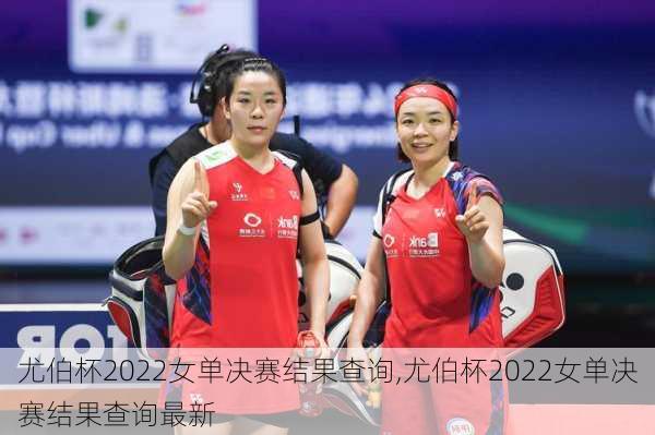 尤伯杯2022女单决赛结果查询,尤伯杯2022女单决赛结果查询最新