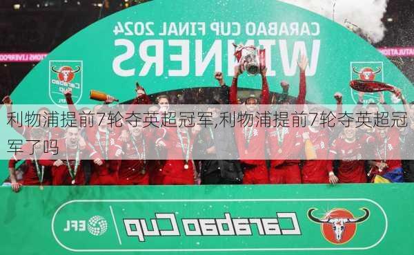 利物浦提前7轮夺英超冠军,利物浦提前7轮夺英超冠军了吗