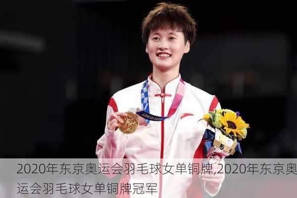 2020年东京奥运会羽毛球女单铜牌,2020年东京奥运会羽毛球女单铜牌冠军