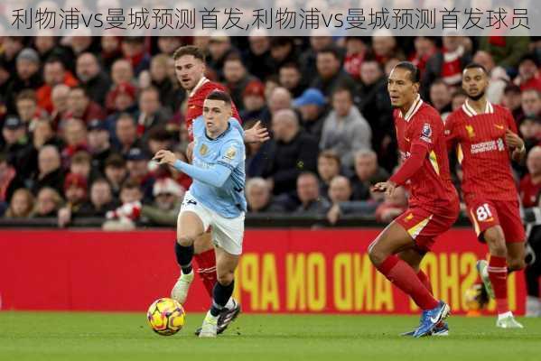 利物浦vs曼城预测首发,利物浦vs曼城预测首发球员