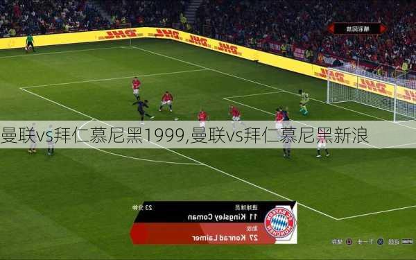 曼联vs拜仁慕尼黑1999,曼联vs拜仁慕尼黑新浪