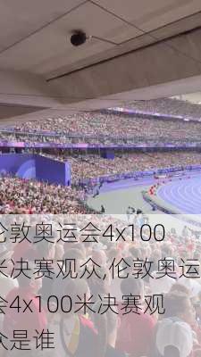 伦敦奥运会4x100米决赛观众,伦敦奥运会4x100米决赛观众是谁