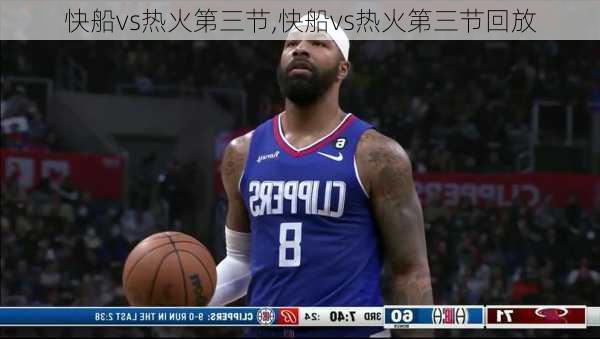 快船vs热火第三节,快船vs热火第三节回放