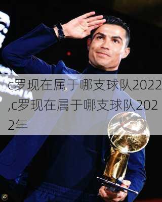 c罗现在属于哪支球队2022,c罗现在属于哪支球队2022年