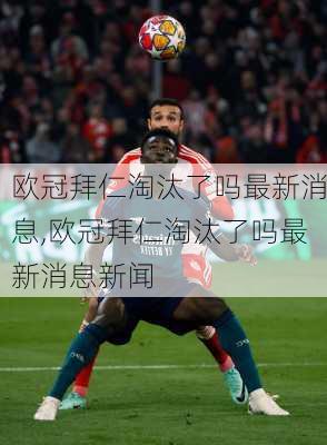 欧冠拜仁淘汰了吗最新消息,欧冠拜仁淘汰了吗最新消息新闻