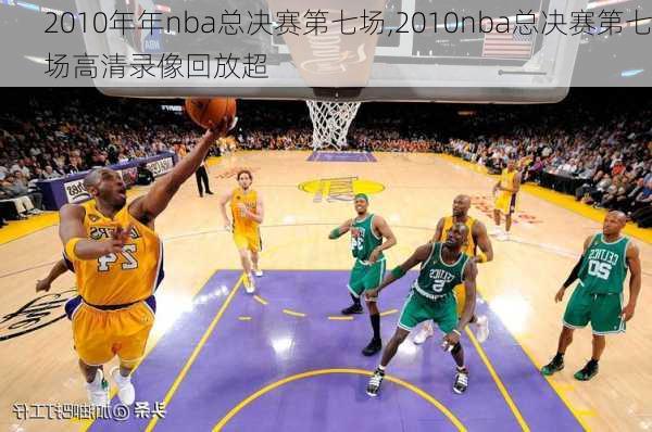 2010年年nba总决赛第七场,2010nba总决赛第七场高清录像回放超