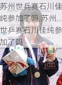 苏州世乒赛石川佳纯参加了吗,苏州世乒赛石川佳纯参加了吗