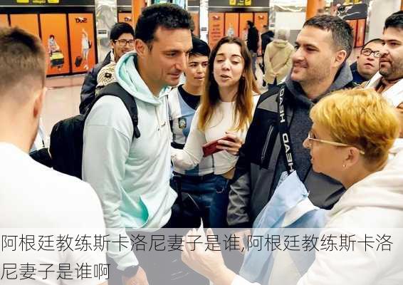 阿根廷教练斯卡洛尼妻子是谁,阿根廷教练斯卡洛尼妻子是谁啊