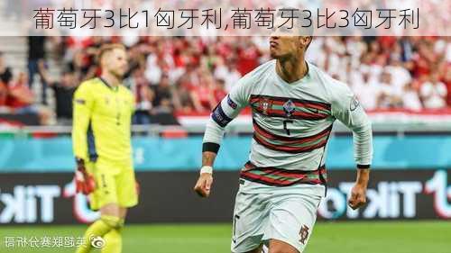 葡萄牙3比1匈牙利,葡萄牙3比3匈牙利