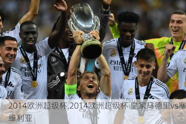 2014欧洲超级杯,2014欧洲超级杯 皇家马德里vs塞维利亚