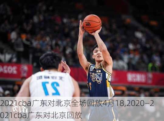 2021cba广东对北京全场回放4月18,2020—2021cba广东对北京回放