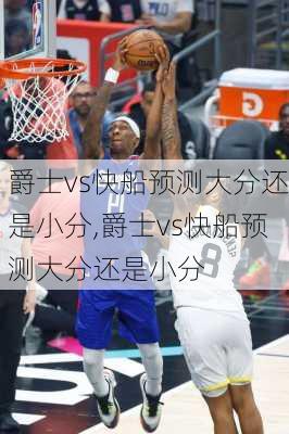 爵士vs快船预测大分还是小分,爵士vs快船预测大分还是小分