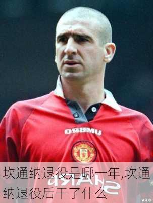 坎通纳退役是哪一年,坎通纳退役后干了什么