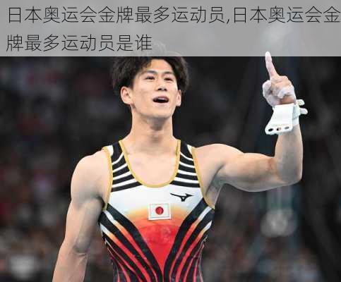 日本奥运会金牌最多运动员,日本奥运会金牌最多运动员是谁